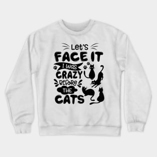 Let_s Face It I Was Crazy Before The Cats Gift Crewneck Sweatshirt